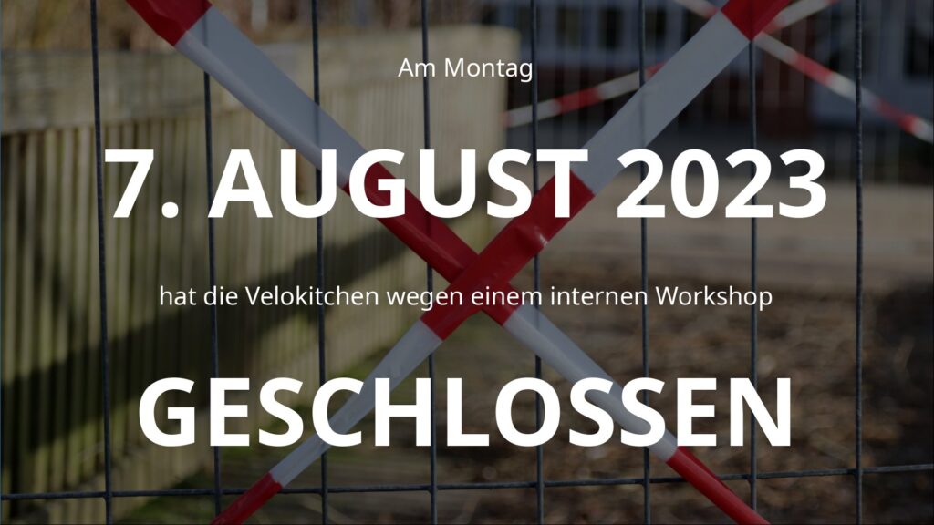 Am Montag, 7. August 2023, hat die Velokitchen wegen einem internen Workshop geschlossen